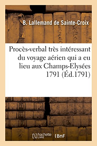 Beispielbild fr Procs-Verbal Trs Intressant Du Voyage Arien Aux Champs-Elyses Le 18 Septembre 1791 (Histoire) (French Edition) zum Verkauf von Lucky's Textbooks