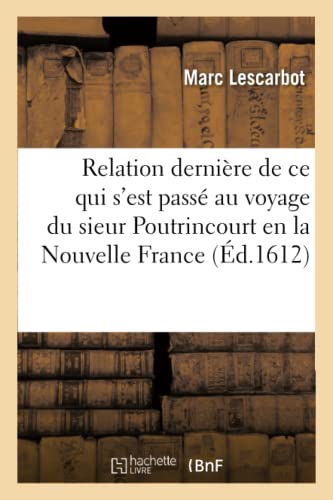 Imagen de archivo de Relation Dernire de Ce Qui s'Est Pass Au Voyage Du Sieur Poutrincourt En La Nouvelle France (Histoire) (French Edition) a la venta por Lucky's Textbooks