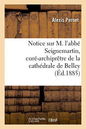 Beispielbild fr Notice Sur M. l'Abb Seignemartin, Cur-Archiprtre de la Cathdrale de Belley (Histoire) (French Edition) zum Verkauf von Lucky's Textbooks