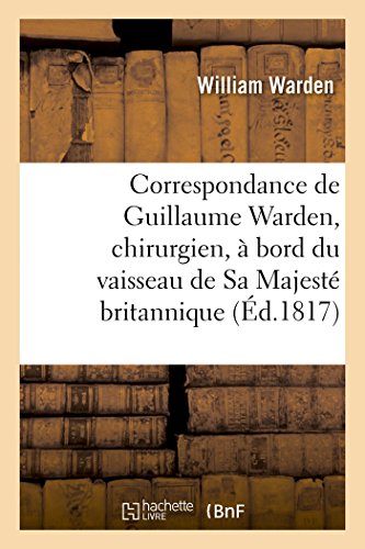 Imagen de archivo de Correspondance de Guillaume Warden, Chirurgien,  Bord Du Vaisseau de Sa Majest Britannique (Histoire) (French Edition) a la venta por Lucky's Textbooks