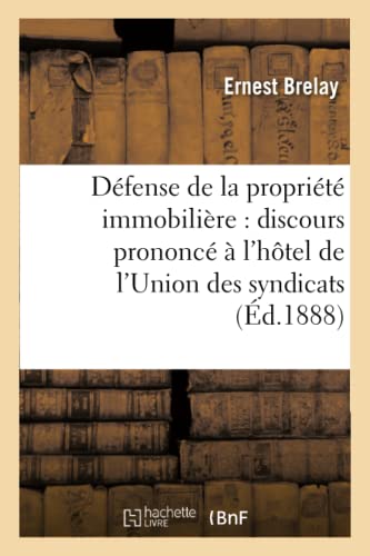 Stock image for Dfense de la Proprit Immobilire: Discours  l'Htel de l'Union Des Syndicats Le 24 Avril 1888 (Sciences Sociales) (French Edition) for sale by Lucky's Textbooks