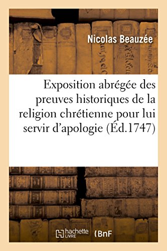 Stock image for Exposition Abrge Des Preuves Historiques de la Religion Chrtienne, Pour Lui Servir d'Apologie (French Edition) for sale by Lucky's Textbooks