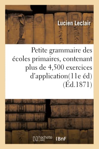 Stock image for Petite grammaire des coles primaires, contenant plus de 4,500 exercices d'application trs simples Langues for sale by PBShop.store US