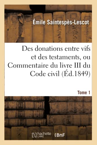 9782013692106: Des donations entre vifs et des testaments, ou Commentaire du livre III du Code civil. Tome 1