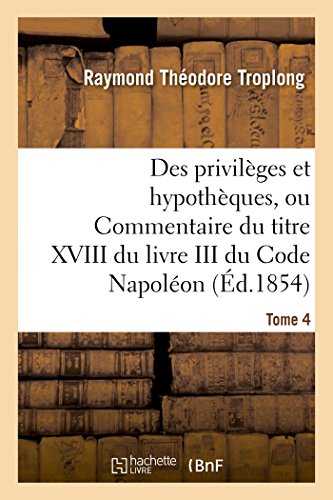 Stock image for Des Privilges Et Hypothques, Ou Commentaire Du Titre XVIII Du Livre III Du Code Napolon. Tome 4 (Sciences Sociales) (French Edition) for sale by Lucky's Textbooks