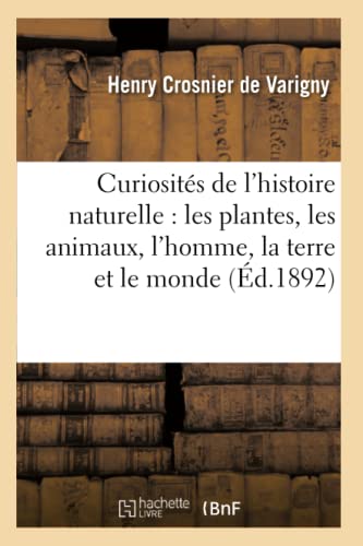 Stock image for Curiosits de l'Histoire Naturelle: Les Plantes, Les Animaux, l'Homme, La Terre Et Le Monde (Sciences) (French Edition) for sale by Lucky's Textbooks
