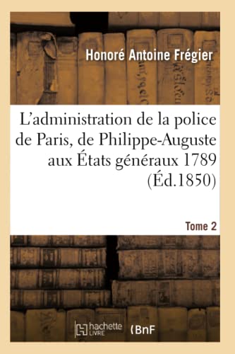 Imagen de archivo de L'administration de la police de Paris, de PhilippeAuguste aux tats gnraux 1789 Tome 2 Histoire a la venta por PBShop.store US