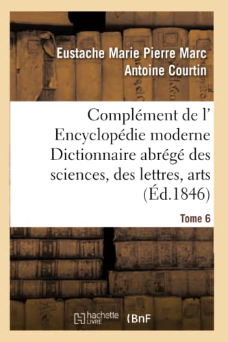 Imagen de archivo de Complment de L' Encyclopdie Moderne Dictionnaire Abrg Des Sciences, Des Lettres, Arts Tome 6 (Generalites) (French Edition) a la venta por Lucky's Textbooks