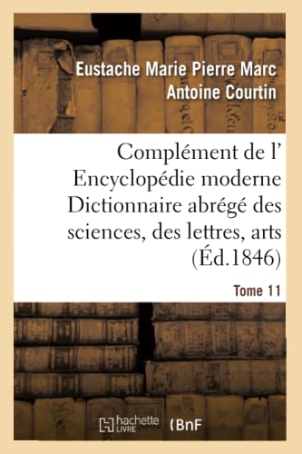 Stock image for Complment de L' Encyclopdie Moderne Dictionnaire Abrg Des Sciences, Des Lettres, Arts Tome 11 (Generalites) (French Edition) for sale by Lucky's Textbooks