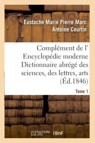 Stock image for Complment de L' Encyclopdie Moderne Dictionnaire Abrg Des Sciences, Des Lettres, Arts Tome 1 (Generalites) (French Edition) for sale by Lucky's Textbooks