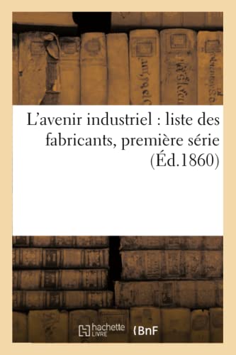 Imagen de archivo de L'Avenir Industriel: Liste Des Fabricants, Premire Srie (Savoirs Et Traditions) (French Edition) a la venta por Lucky's Textbooks