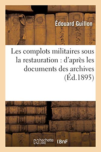 Stock image for Les complots militaires sous la restauration d'aprs les documents des archives Histoire for sale by PBShop.store US