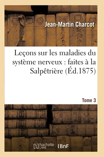 Imagen de archivo de Lecons sur les maladies du systeme nerveux : faites a la Salpetriere. Tome 3 a la venta por Chiron Media