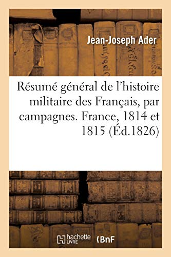 Stock image for Rsum gnral de l'histoire militaire des Franais par campagnes Campagnes de France 1814 et 1815 Sciences Sociales for sale by PBShop.store US