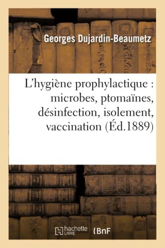 Beispielbild fr L'Hygine Prophylactique: Microbes, Ptomanes, Dsinfection, Isolement, Vaccination Et Lgislation (Sciences) (French Edition) zum Verkauf von Lucky's Textbooks