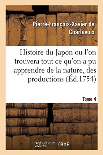 Stock image for Histoire Du Japon Ou l'On Trouvera Tout Ce Qu'on a Pu Apprendre de la Nature, Des Productions Tome 4 (Litterature) (French Edition) for sale by Lucky's Textbooks