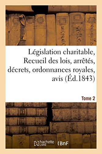 Stock image for Lgislation Charitable, Ou Recueil Des Lois, Arrts, Dcrets, Ordonnances Royales, Avis Tome 2 (Sciences Sociales) (French Edition) for sale by Book Deals