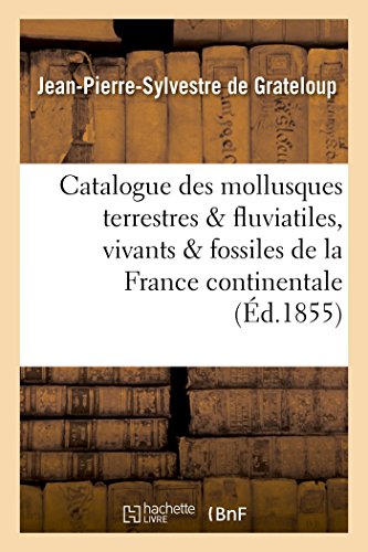 Beispielbild fr Catalogue Des Mollusques Terrestres Et Fluviatiles, Vivants Et Fossiles, de la France Continentale (Sciences) (French Edition) zum Verkauf von Lucky's Textbooks