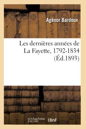 Stock image for Les Dernires Annes de la Fayette, 1792-1834 (Histoire) (French Edition) for sale by Lucky's Textbooks