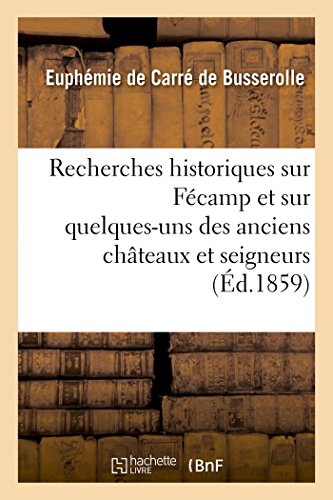 Imagen de archivo de Recherches historiques sur Fcamp et sur quelquesuns des anciens chteaux et seigneurs Histoire a la venta por PBShop.store US