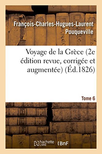 Stock image for Voyage de la Grce. Pouqueville, Deuxime dition Revue, Corrige Et Augmente. Tome 6 (Histoire) (French Edition) for sale by Lucky's Textbooks