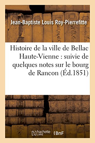 Beispielbild fr Histoire de la Ville de Bellac Haute-Vienne: Suivie de Quelques Notes Sur Le Bourg de Rancon (French Edition) zum Verkauf von Lucky's Textbooks