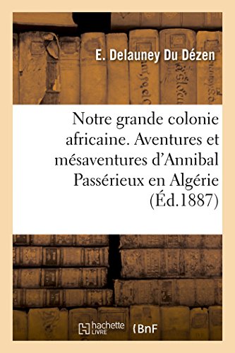 9782013752022: Notre grande colonie africaine. Aventures et msaventures d'Annibal Passrieux en Algrie (Litterature)