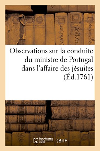 Beispielbild fr Observations Sur La Conduite Du Ministre de Portugal Dans l'Affaire Des Jsuites (Histoire) (French Edition) zum Verkauf von Lucky's Textbooks
