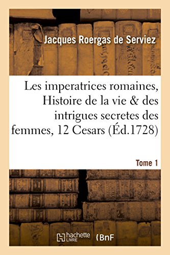 Imagen de archivo de Les Imperatrices Romaines, Histoire de la Vie & Des Intrigues Secretes Des Femmes, 12 Cesars Tome 1 (Litterature) (French Edition) a la venta por Lucky's Textbooks