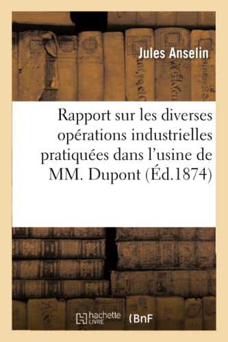 Stock image for Rapport Sur Les Diverses Oprations Industrielles Pratiques Dans l'Usine de M. DuPont Et DesChamps (Savoirs Et Traditions) (French Edition) for sale by Lucky's Textbooks