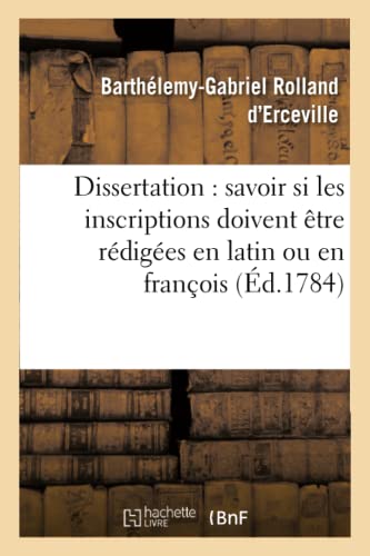 Stock image for Dissertation: Savoir Si Les Inscriptions Doivent tre Rdiges En Latin Ou En Franois (Sciences Sociales) (French Edition) for sale by Lucky's Textbooks