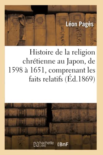 9782013764643: Histoire de la religion chrtienne au Japon, depuis 1598 jusqu' 1651, comprenant les faits relatifs