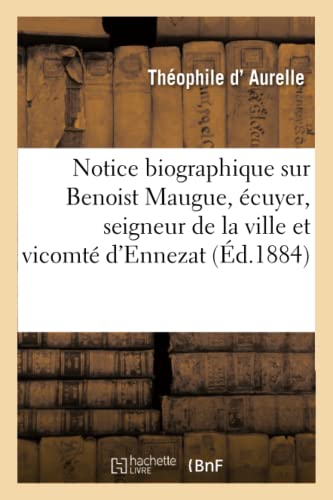 Stock image for Notice Biographique Sur Benoist Maugue, cuyer, Seigneur de la Ville Et Vicomt d'Ennezat (Histoire) (French Edition) for sale by Lucky's Textbooks