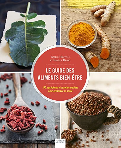 Stock image for Le guide des aliments bien-tre: 100 ingrdients et recettes indites pour prserver sa sant for sale by Ammareal