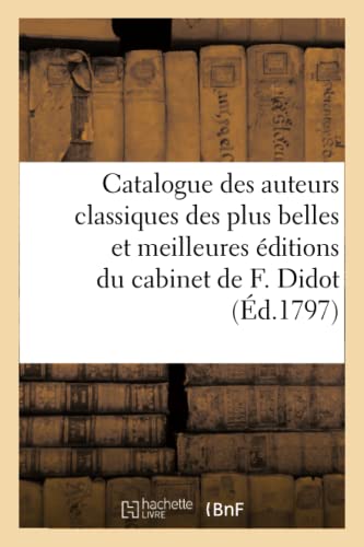 Beispielbild fr Catalogue Des Auteurs Classiques, Grecs Et Latins, Des Plus Belles Et Des Meilleurs ditions: Faisant Partie Du Cabinet de Livres Du Citoyen Firmin Didot. Vente 7-8 Novembre 1797 (French Edition) zum Verkauf von Lucky's Textbooks