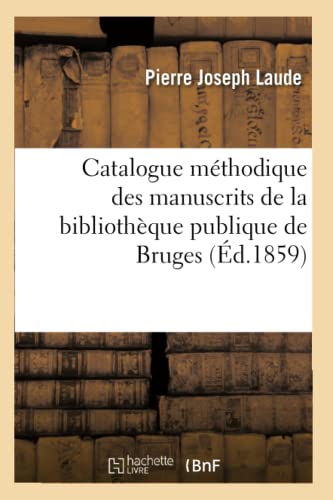 Stock image for Catalogue Mthodique Descriptif Et Analytique Des Manuscrits de la Bibliothque Publique de Bruges (French Edition) for sale by Lucky's Textbooks