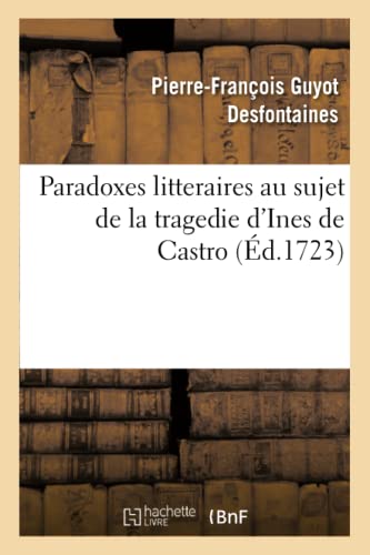 Imagen de archivo de Paradoxes Litteraires Au Sujet de la Tragedie d'Ines de Castro (French Edition) a la venta por Lucky's Textbooks