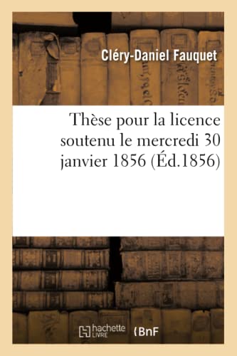 Stock image for Thse Pour La Licence Soutenu Le Mercredi 30 Janvier 1856 (French Edition) for sale by Lucky's Textbooks