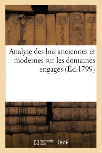 Stock image for Analyse des lois anciennes et modernes sur les domaines engags. Nouvelles lois rendues depuis 1790 (French Edition) for sale by Lucky's Textbooks