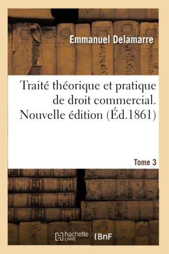 Stock image for Trait thorique et pratique de droit commercial Nouvelle dition comprenant l'ouvrage publi sous le titre du Contrat de commission for sale by PBShop.store US