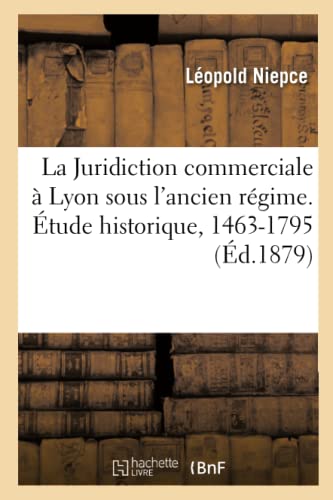 Beispielbild fr La Juridiction Commerciale  Lyon Sous l'Ancien Rgime: tude Historique Sur La Conservation Des Privilges Royaux Des Foires de Lyon, 1463-1795 (French Edition) zum Verkauf von Book Deals