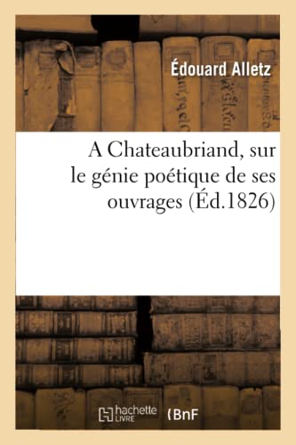 Beispielbild fr A Chateaubriand, Sur Le Gnie Potique de Ses Ouvrages (French Edition) zum Verkauf von Lucky's Textbooks