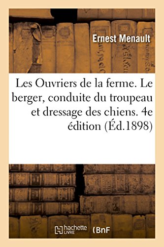 Stock image for Les Ouvriers de la Ferme. Le Berger, Conduite Du Troupeau Et Dressage Des Chiens. 4e dition (French Edition) for sale by Lucky's Textbooks