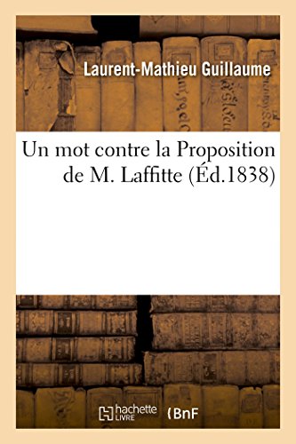 9782014042979: Un Mot Contre La Proposition de M. Laffitte: Relative  La Part Qu'ont Eue Quelques Libraires Privilgis Dans l'Emprunt de 30 Millions