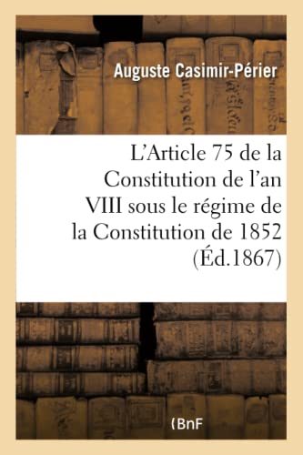 Stock image for L'Article 75 de la Constitution de l'An VIII Sous Le Rgime de la Constitution de 1852 (French Edition) for sale by Lucky's Textbooks