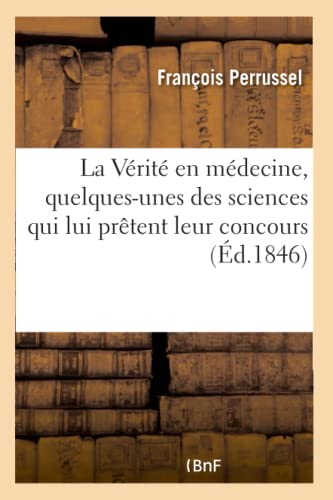 Imagen de archivo de La Vrit En Mdecine, Suivie de Quelques-Unes Des Sciences Qui Lui Prtent Leur Concours (French Edition) a la venta por Lucky's Textbooks