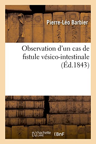 Stock image for Observation d'Un Cas de Fistule Vsico-Intestinale Suivie de Considrations Anatomo-Physiologiques (French Edition) for sale by Lucky's Textbooks