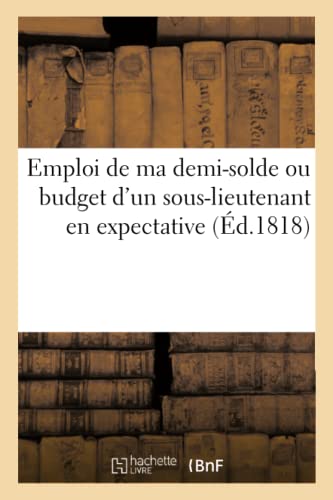 Stock image for Emploi de Ma Demi-Solde Ou Budget d'Un Sous-Lieutenant En Expectative (French Edition) for sale by Lucky's Textbooks
