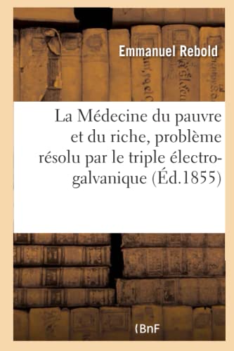 Imagen de archivo de La Mdecine du pauvre et du riche, problme rsolu par le triple lectrogalvanique a la venta por PBShop.store US