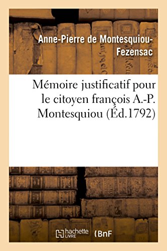 Beispielbild fr Mmoire Justificatif Pour Le Citoyen Franois A.-P. Montesquiou, Gnral de l'Arme Des Alpes: Prcd & Suivi de Pices Importantes. Novembre 1792, l'An 4e. (French Edition) zum Verkauf von Lucky's Textbooks